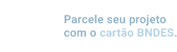 Parcele seu projeto com o cartão BNDES